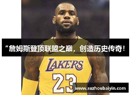 “詹姆斯登顶联盟之巅，创造历史传奇！”