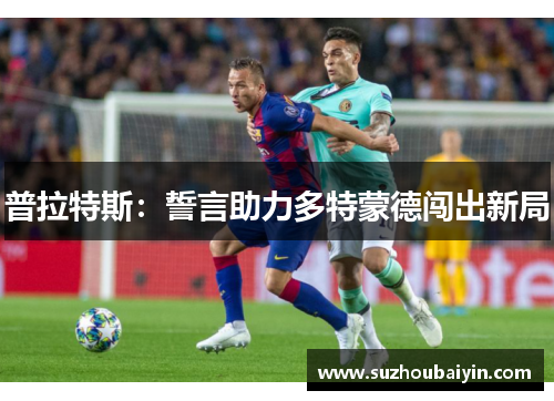 普拉特斯：誓言助力多特蒙德闯出新局